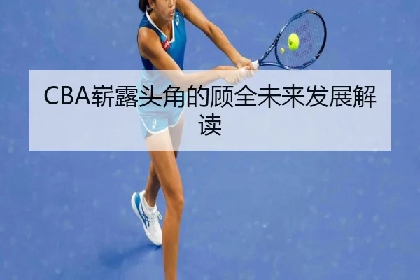 CBA崭露头角的顾全未来发展解读